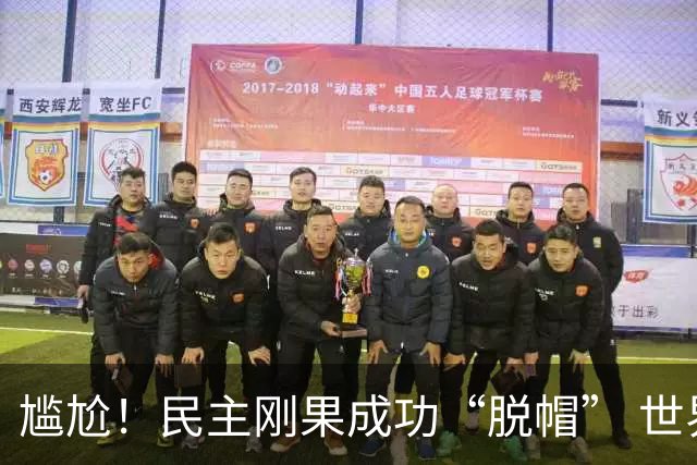 尴尬！民主刚果成功“脱帽” 世界杯0球0分球队只剩国足印尼