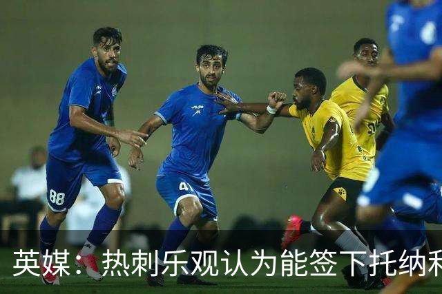英媒：热刺乐观认为能签下托纳利，纽卡希望获得超1亿镑转会费