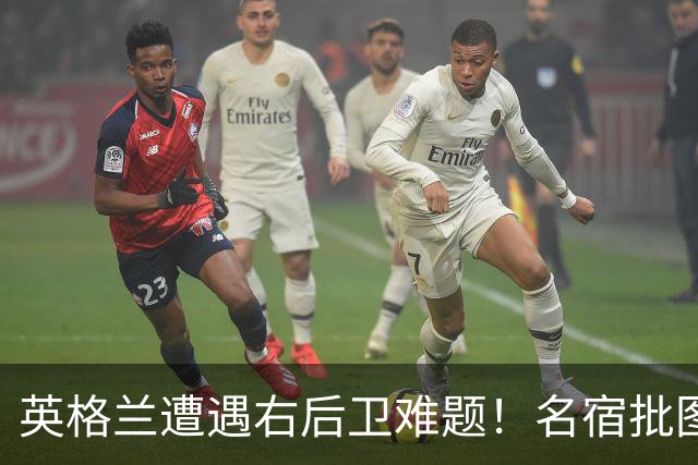 英格兰遭遇右后卫难题！名宿批图赫尔：不带阿诺德是个错误